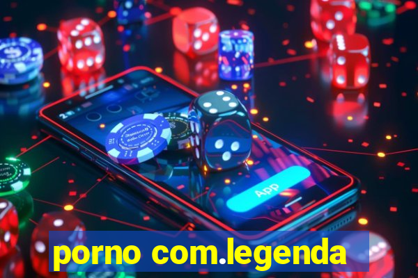 porno com.legenda